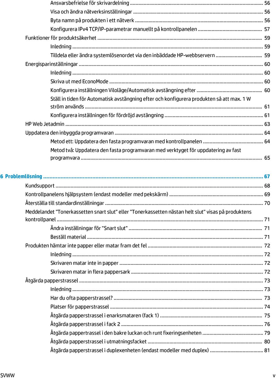 .. 60 Skriva ut med EconoMode... 60 Konfigurera inställningen Viloläge/Automatisk avstängning efter... 60 Ställ in tiden för Automatisk avstängning efter och konfigurera produkten så att max.