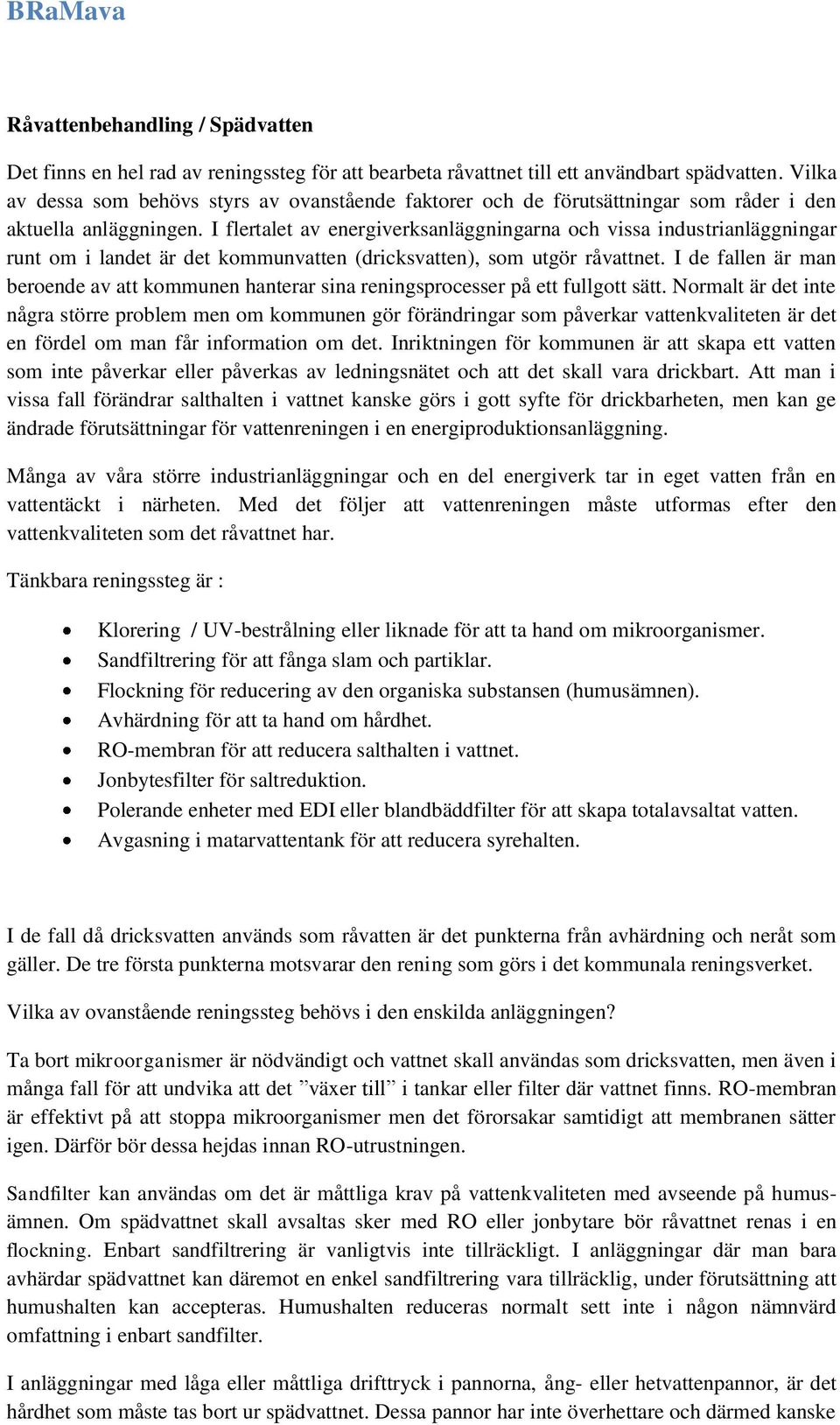 I flertalet av energiverksanläggningarna och vissa industrianläggningar runt om i landet är det kommunvatten (dricksvatten), som utgör råvattnet.