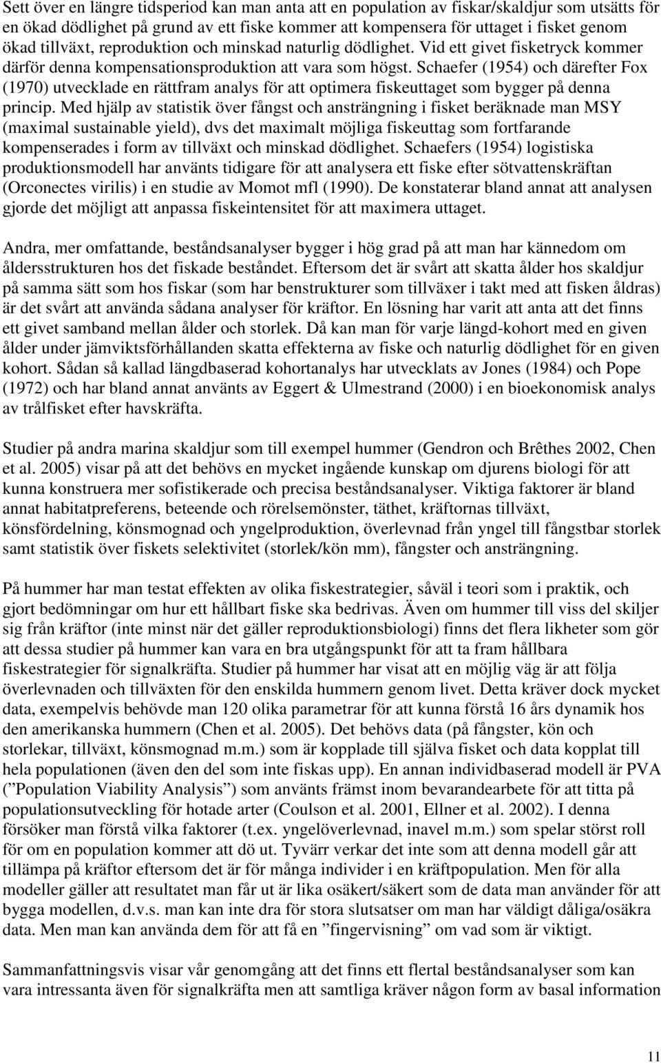 Schaefer (1954) och därefter Fox (1970) utvecklade en rättfram analys för att optimera fiskeuttaget som bygger på denna princip.