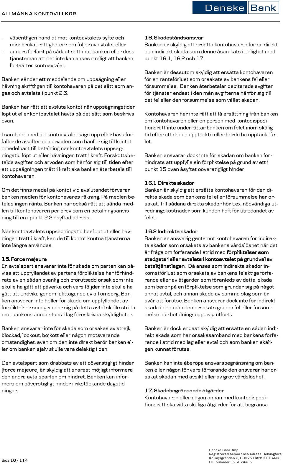 Banken sänder ett meddelande om uppsägning eller hävning skriftligen till kontohavaren på det sätt som anges och avtalats i punkt 2.3.