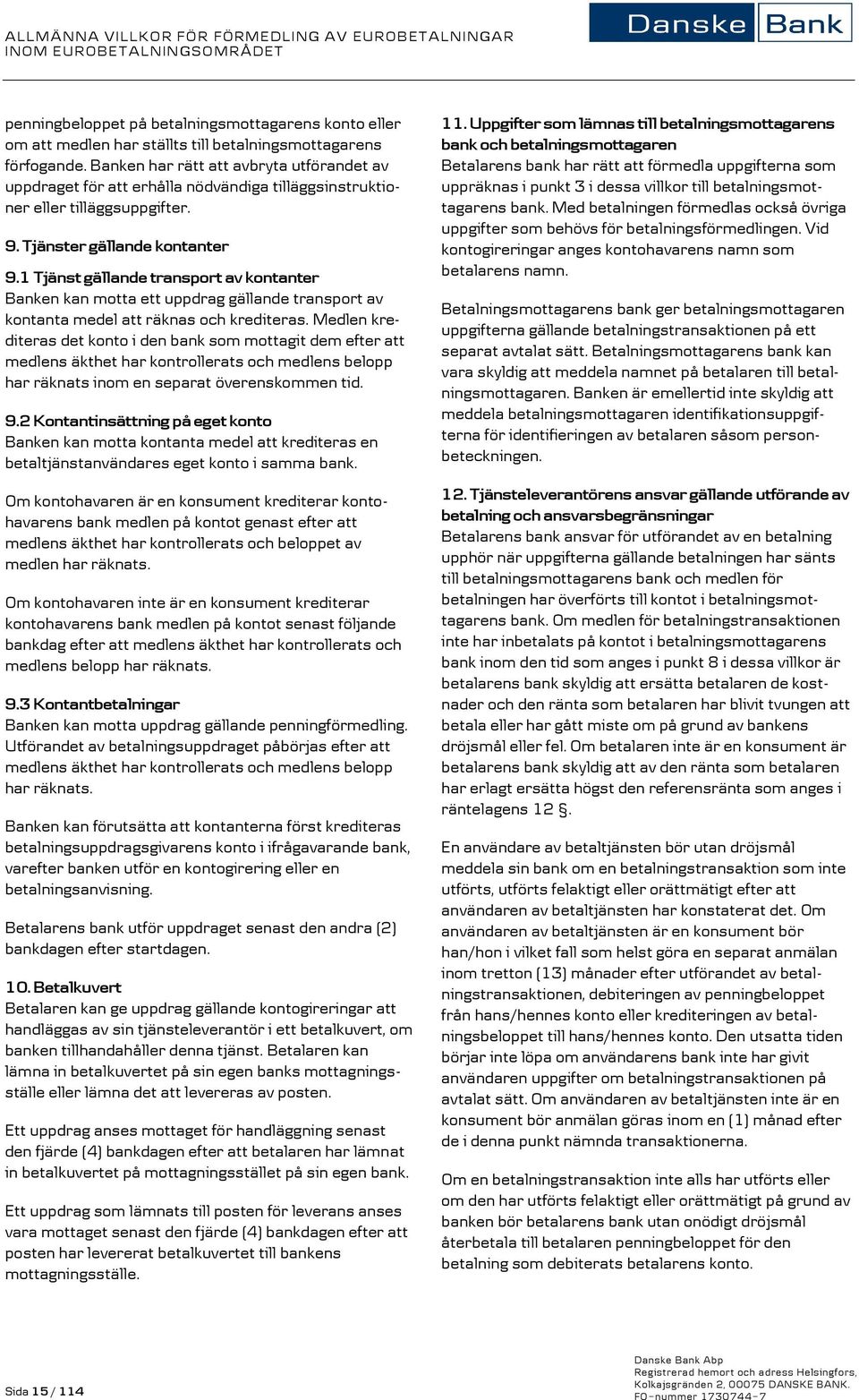 Tjänster gällande kontanter 9.1 Tjänst gällande transport av kontanter Banken kan motta ett uppdrag gällande transport av kontanta medel att räknas och krediteras.