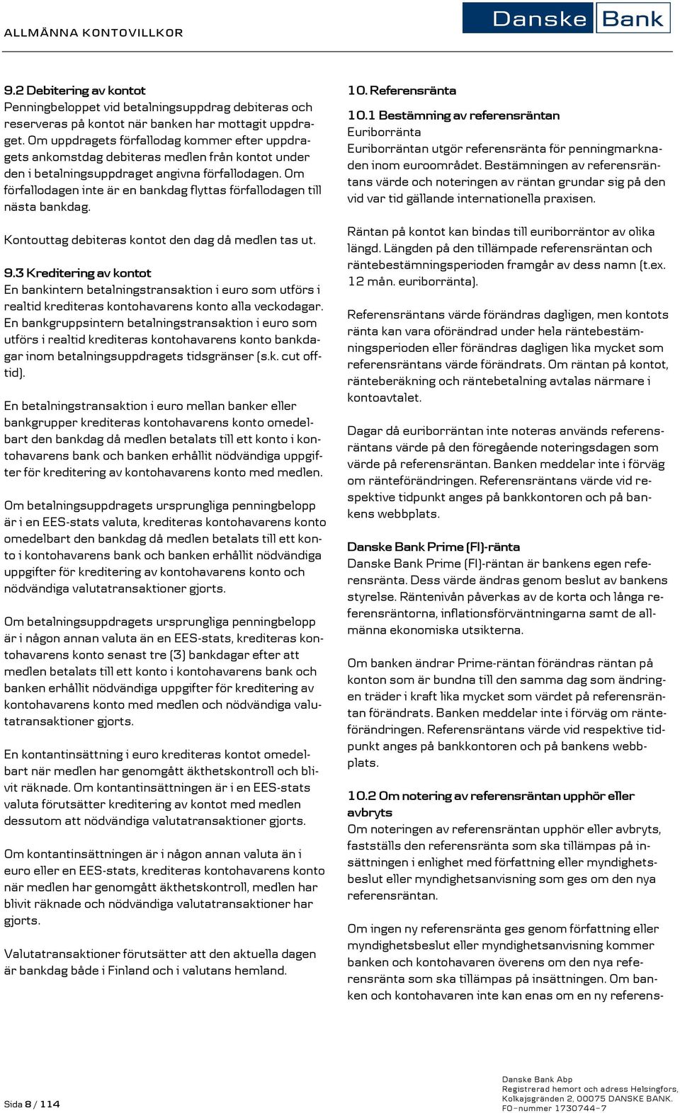 Om förfallodagen inte är en bankdag flyttas förfallodagen till nästa bankdag. Kontouttag debiteras kontot den dag då medlen tas ut. 9.