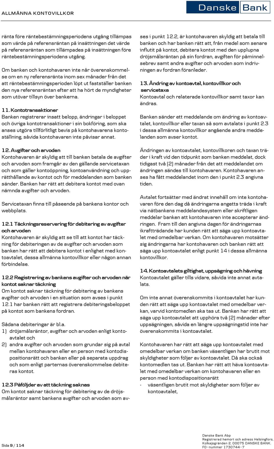 Om banken och kontohavaren inte når överenskommelse om en ny referensränta inom sex månader från det att räntebestämningsperioden löpt ut fastställer banken den nya referensräntan efter att ha hört
