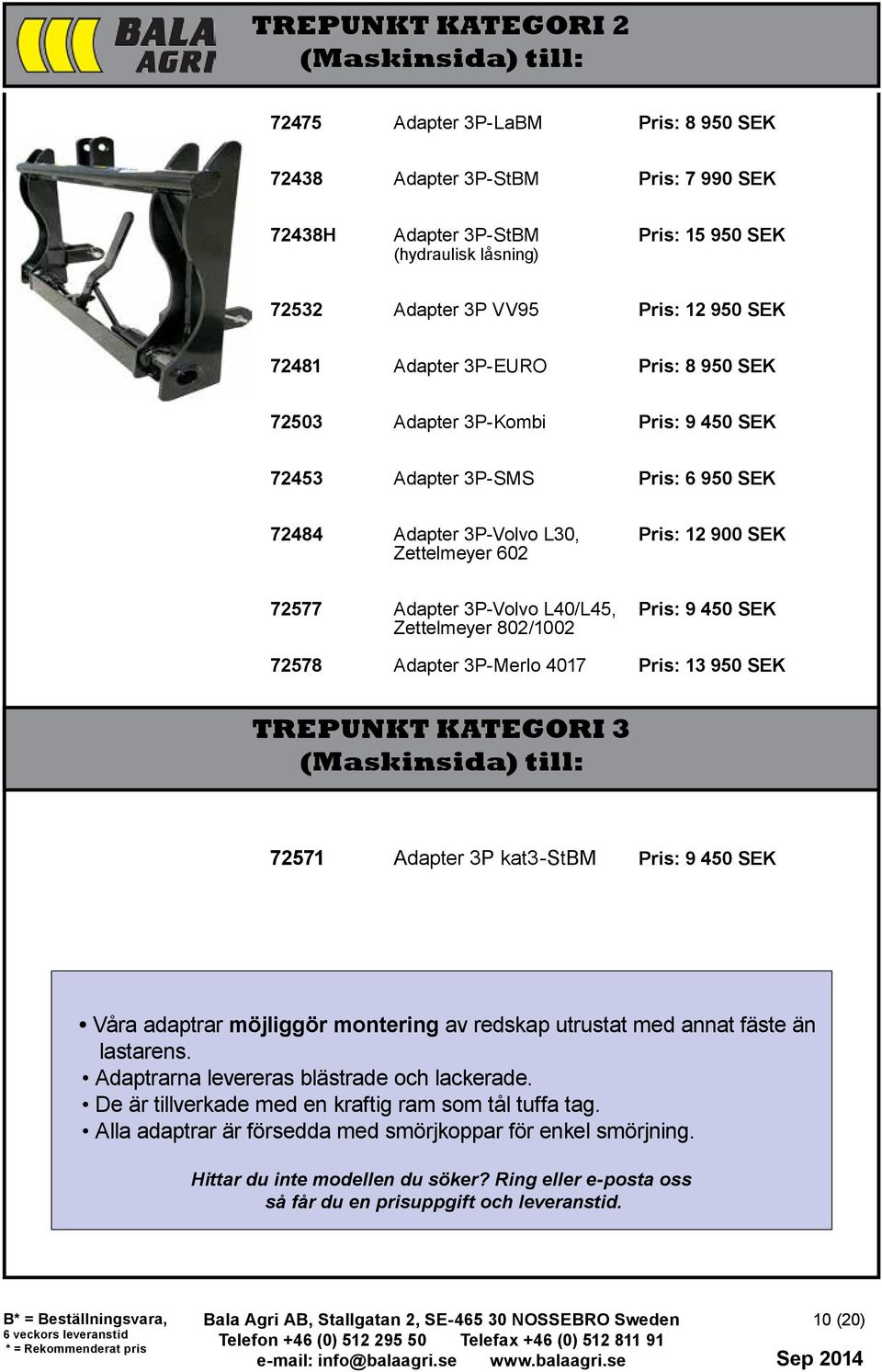 SEK Zettelmeyer 802/1002 72578 Adapter 3P-Merlo 4017 Pris: 13 950 SEK TREPUNKT KATEGORI 3 72571 Adapter 3P kat3-stbm Pris: 9 450 SEK Våra adaptrar möjliggör montering av redskap utrustat med annat