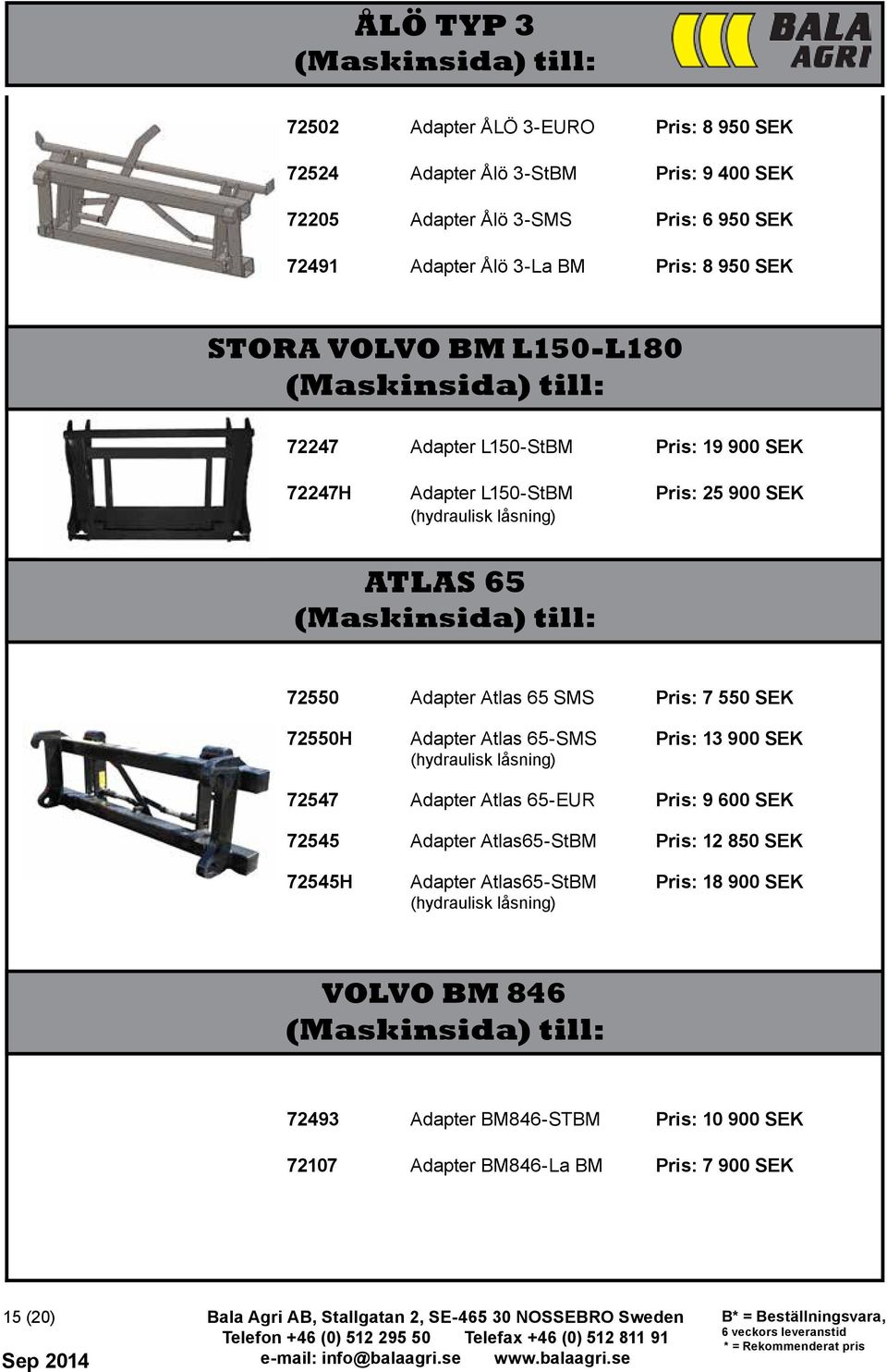 Pris: 7 550 SEK 72550H Adapter Atlas 65-SMS Pris: 13 900 SEK 72547 Adapter Atlas 65-EUR Pris: 9 600 SEK 72545 Adapter Atlas65-StBM Pris: 12 850 SEK 72545H