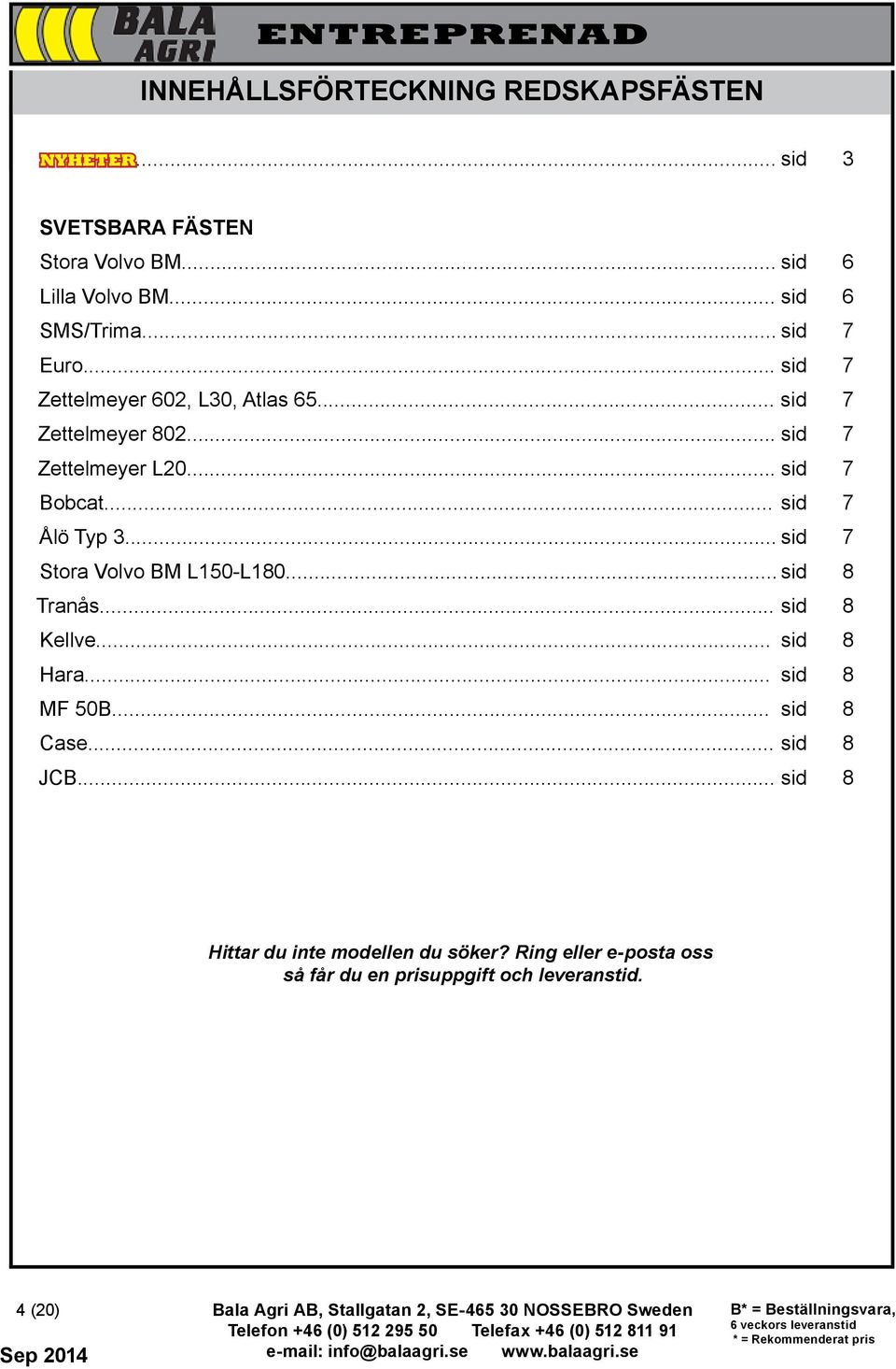 .. sid 7 Bobcat... sid 7 Ålö Typ 3... sid 7 Stora Volvo BM L150-L180... sid 8 Tranås... sid 8 Kellve... sid 8 Hara... sid 8 MF 50B.