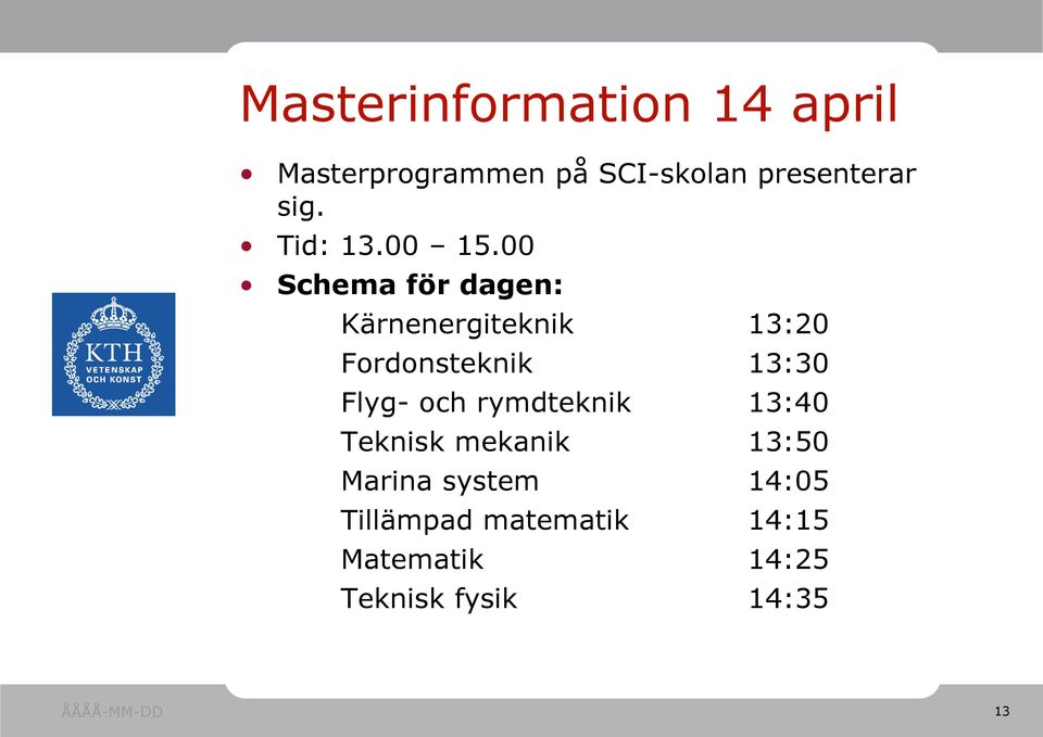00 Schema för dagen: Kärnenergiteknik 13:20 Fordonsteknik 13:30 Flyg-
