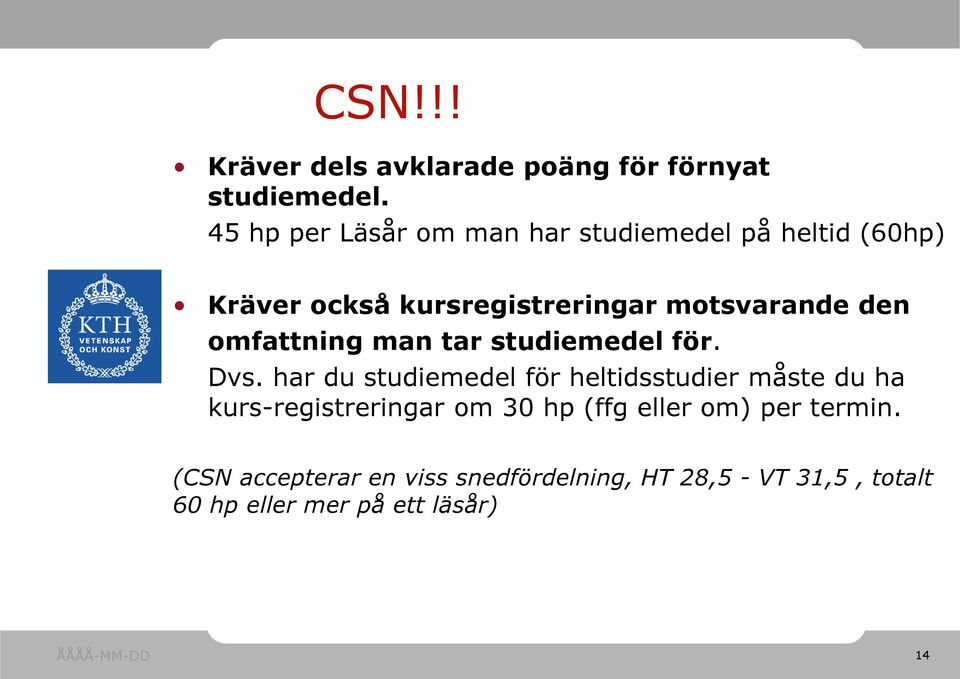 den omfattning man tar studiemedel för. Dvs.