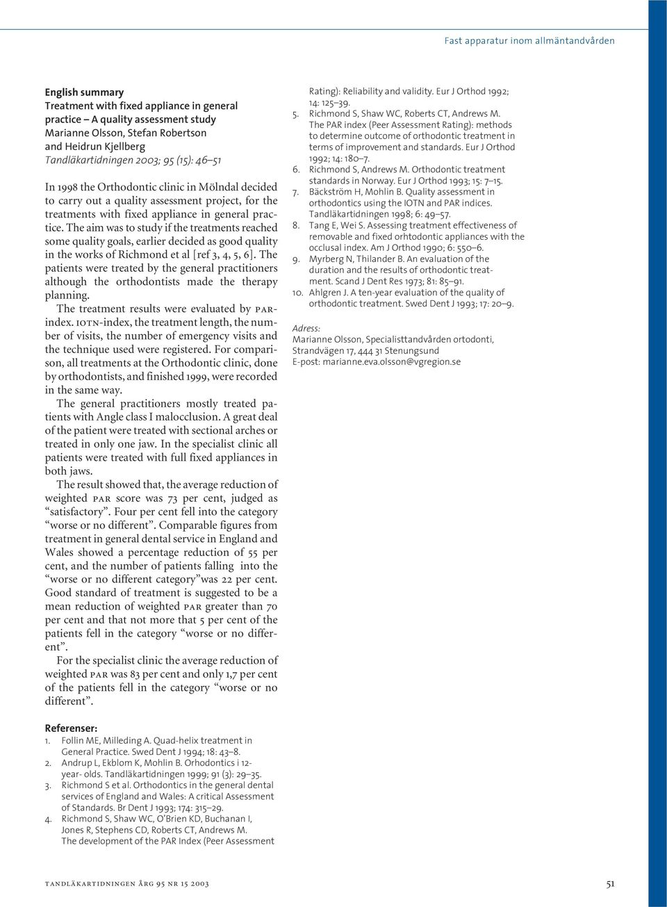 The aim was to study if the treatments reached some quality goals, earlier decided as good quality in the works of Richmond et al [ref 3, 4, 5, 6].