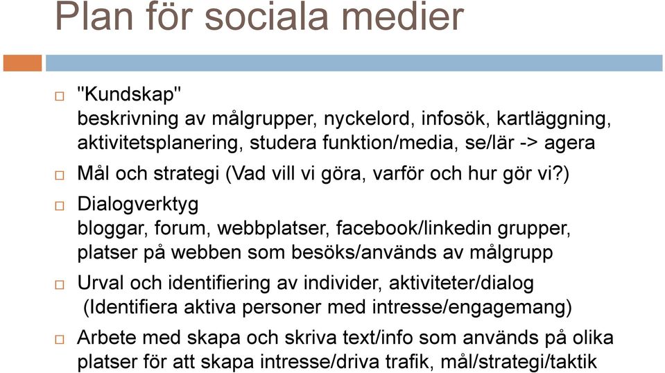 ) Dialogverktyg bloggar, forum, webbplatser, facebook/linkedin grupper, platser på webben som besöks/används av målgrupp Urval och