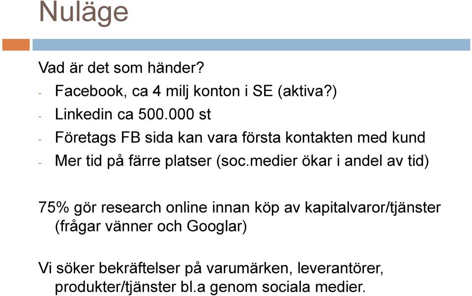 medier ökar i andel av tid) 75% gör research online innan köp av kapitalvaror/tjänster (frågar