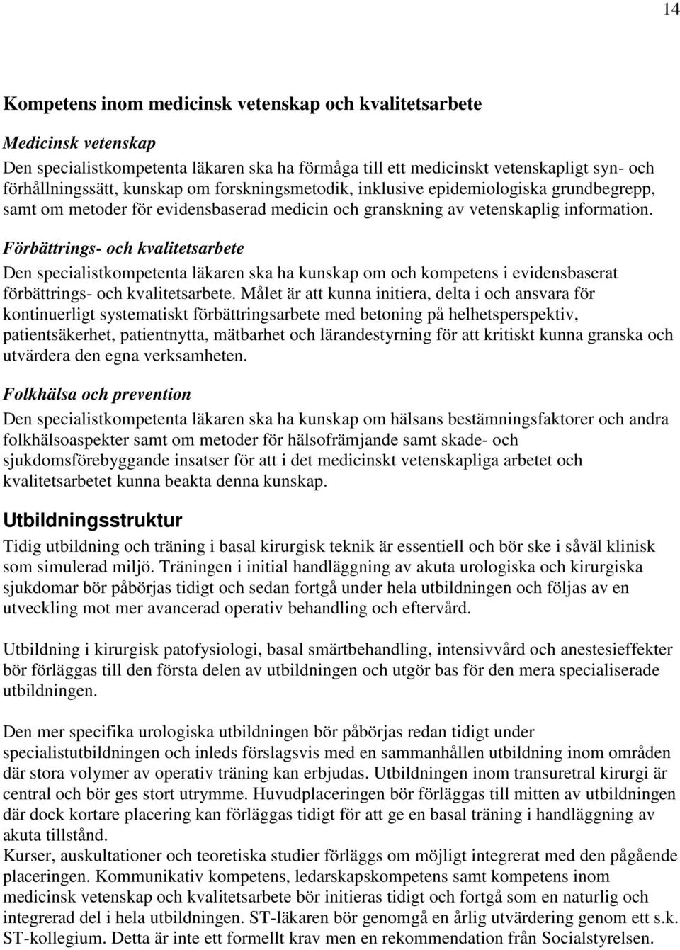 Förbättrings- och kvalitetsarbete Den specialistkompetenta läkaren ska ha kunskap om och kompetens i evidensbaserat förbättrings- och kvalitetsarbete.