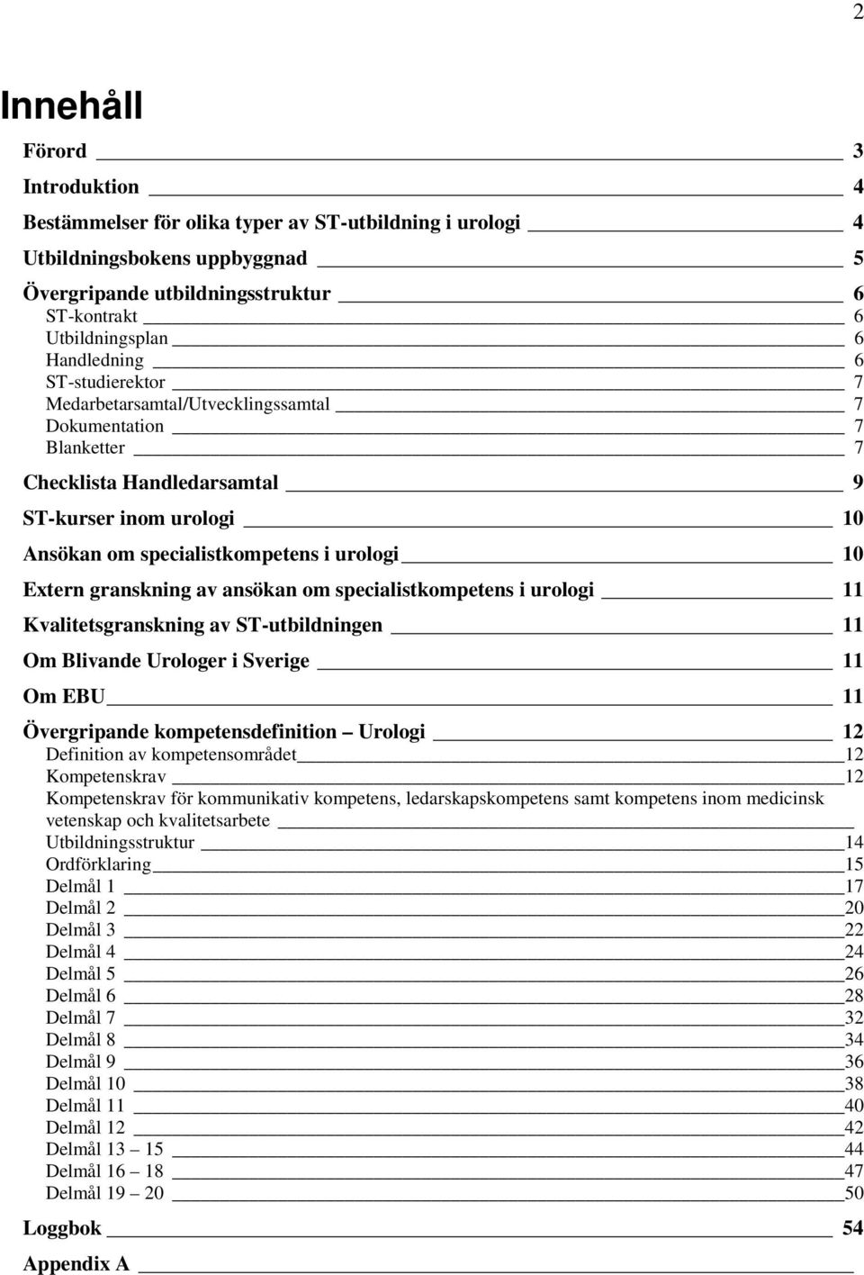 Etern granskning av ansökan om specialistkompetens i urologi 11 Kvalitetsgranskning av ST-utbildningen 11 Om Blivande Urologer i Sverige 11 Om EBU 11 Övergripande kompetensdefinition Urologi 12