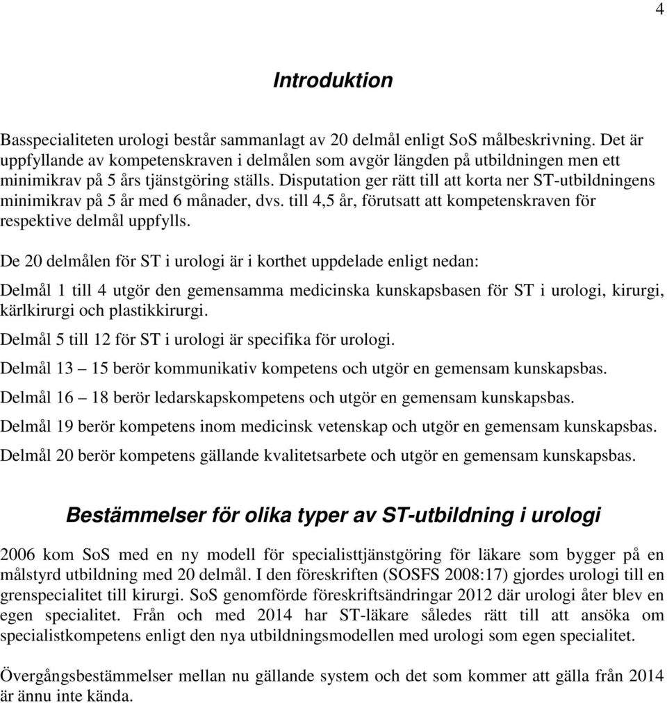 Disputation ger rätt till att korta ner ST-utbildningens minimikrav på 5 år med 6 månader, dvs. till 4,5 år, förutsatt att kompetenskraven för respektive delmål uppfylls.