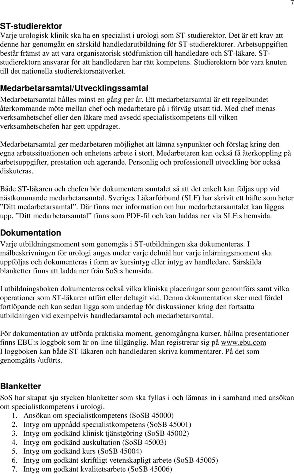 Studierektorn bör vara knuten till det nationella studierektorsnätverket. Medarbetarsamtal/Utvecklingssamtal Medarbetarsamtal hålles minst en gång per år.