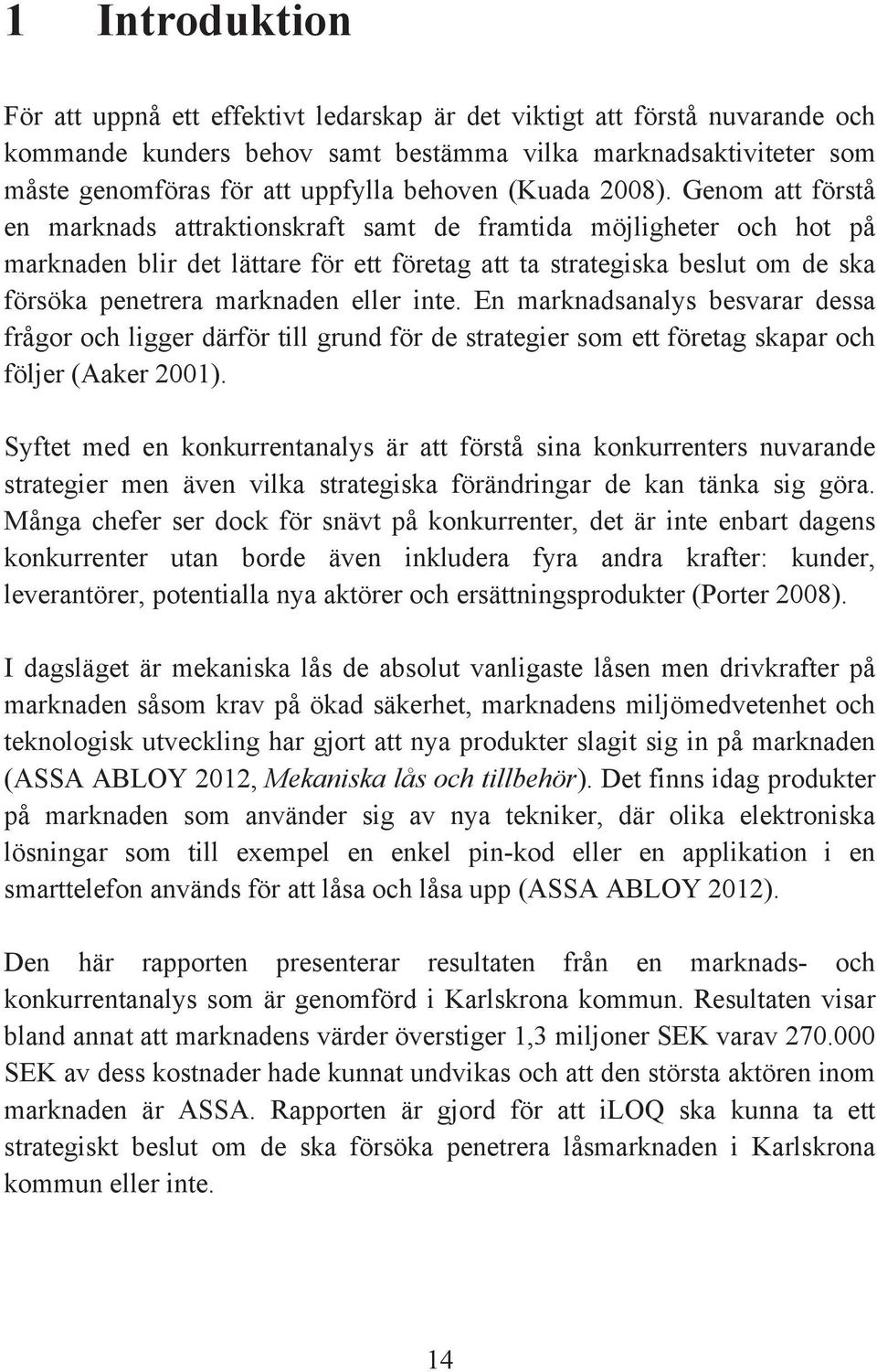 Genom att förstå en marknads attraktionskraft samt de framtida möjligheter och hot på marknaden blir det lättare för ett företag att ta strategiska beslut om de ska försöka penetrera marknaden eller