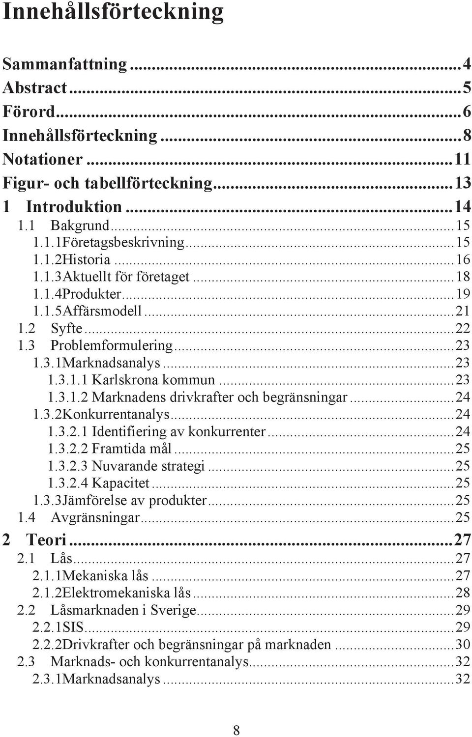 .. 23 1.3.1.2 Marknadens drivkrafter och begränsningar... 24 1.3.2 Konkurrentanalys... 24 1.3.2.1 Identifiering av konkurrenter... 24 1.3.2.2 Framtida mål... 25 1.3.2.3 Nuvarande strategi... 25 1.3.2.4 Kapacitet.