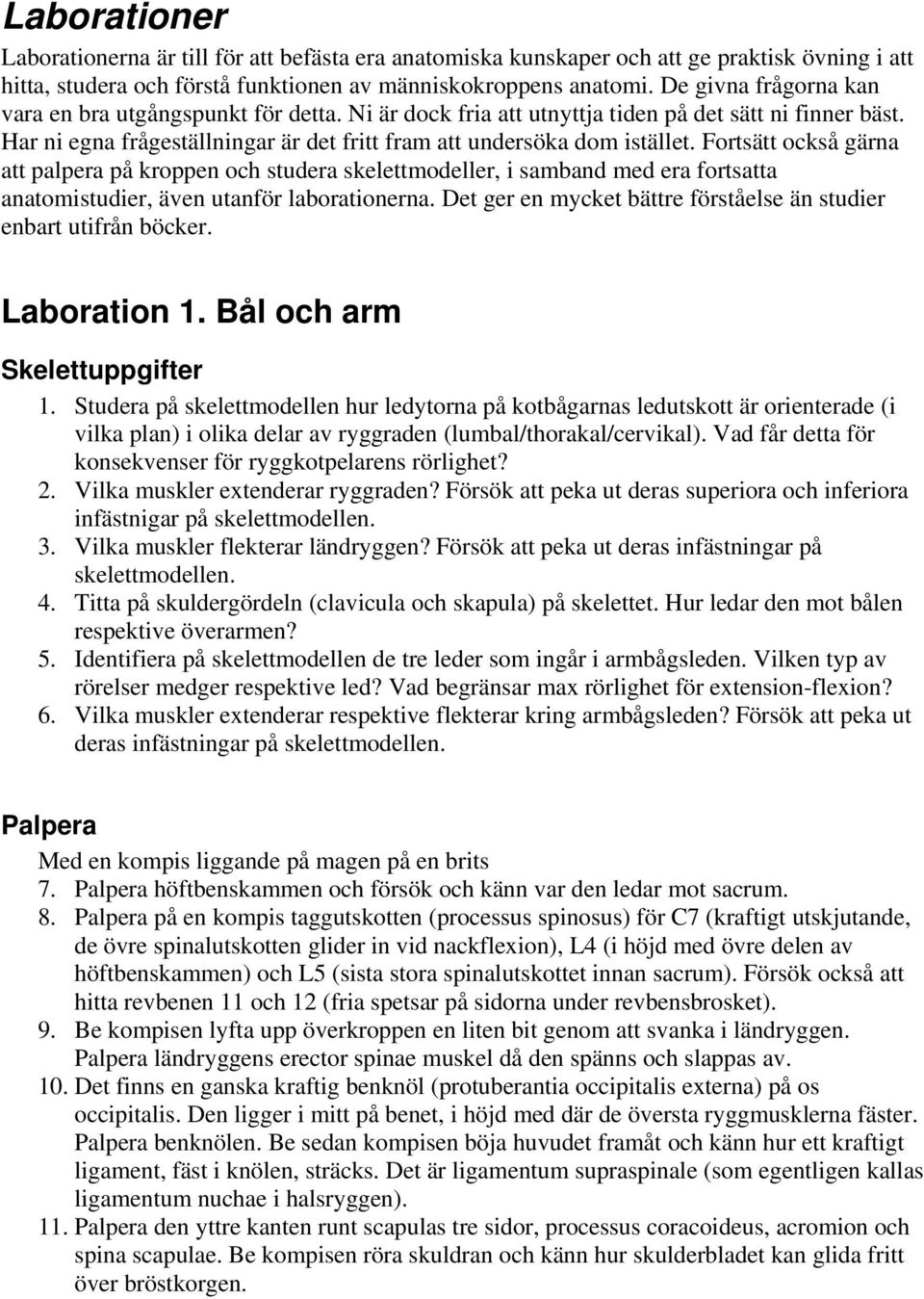 Fortsätt också gärna att palpera på kroppen och studera skelettmodeller, i samband med era fortsatta anatomistudier, även utanför laborationerna.