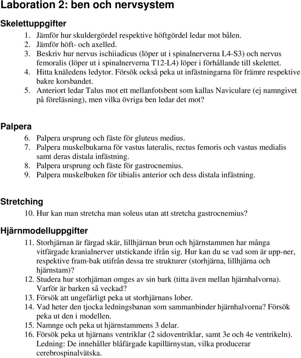 Försök också peka ut infästningarna för främre respektive bakre korsbandet. 5.