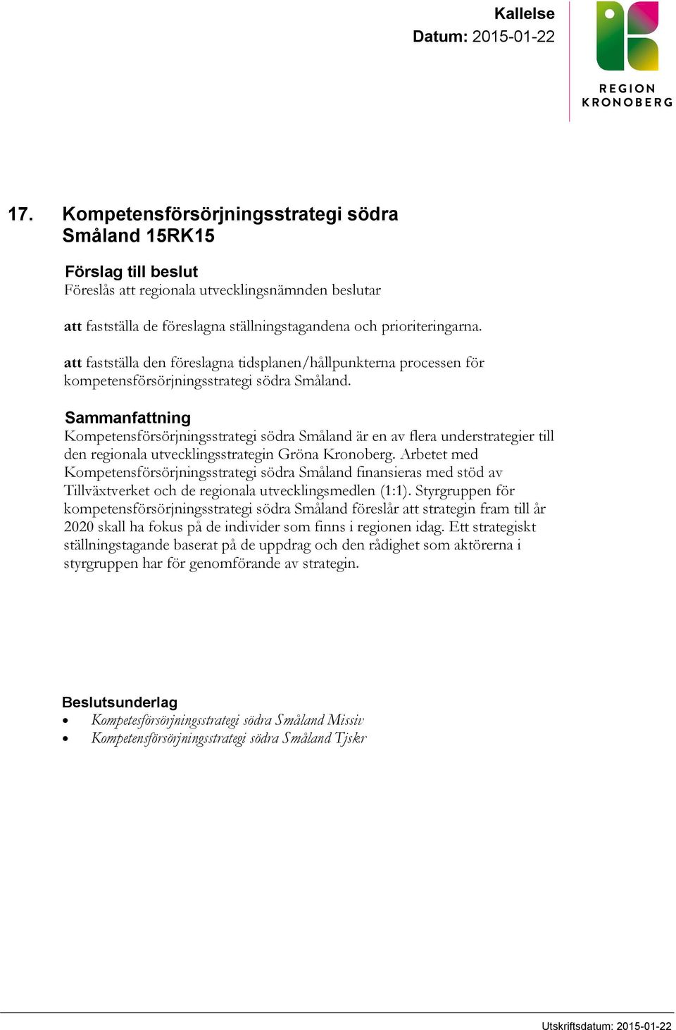 att fastställa den föreslagna tidsplanen/hållpunkterna processen för kompetensförsörjningsstrategi södra Småland.
