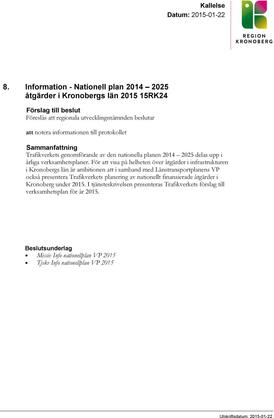 Sammanfattning Trafikverkets genomförande av den nationella planen 2014 2025 delas upp i årliga verksamhetsplaner.