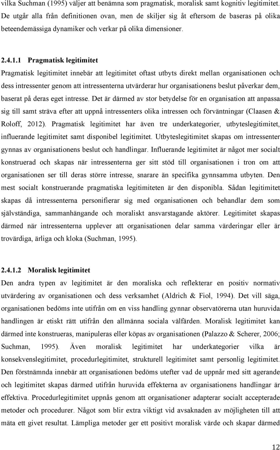 1 Pragmatisk legitimitet Pragmatisk legitimitet innebär att legitimitet oftast utbyts direkt mellan organisationen och dess intressenter genom att intressenterna utvärderar hur organisationens beslut