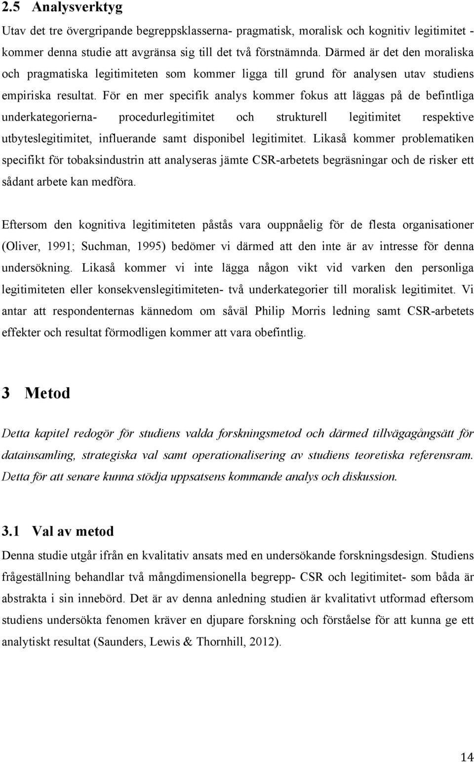 För en mer specifik analys kommer fokus att läggas på de befintliga underkategorierna- procedurlegitimitet och strukturell legitimitet respektive utbyteslegitimitet, influerande samt disponibel