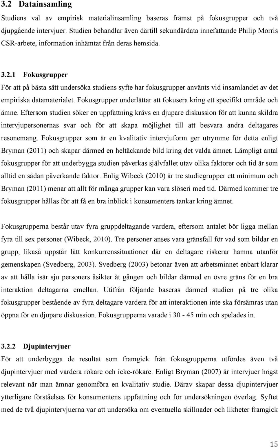 1 Fokusgrupper För att på bästa sätt undersöka studiens syfte har fokusgrupper använts vid insamlandet av det empiriska datamaterialet.