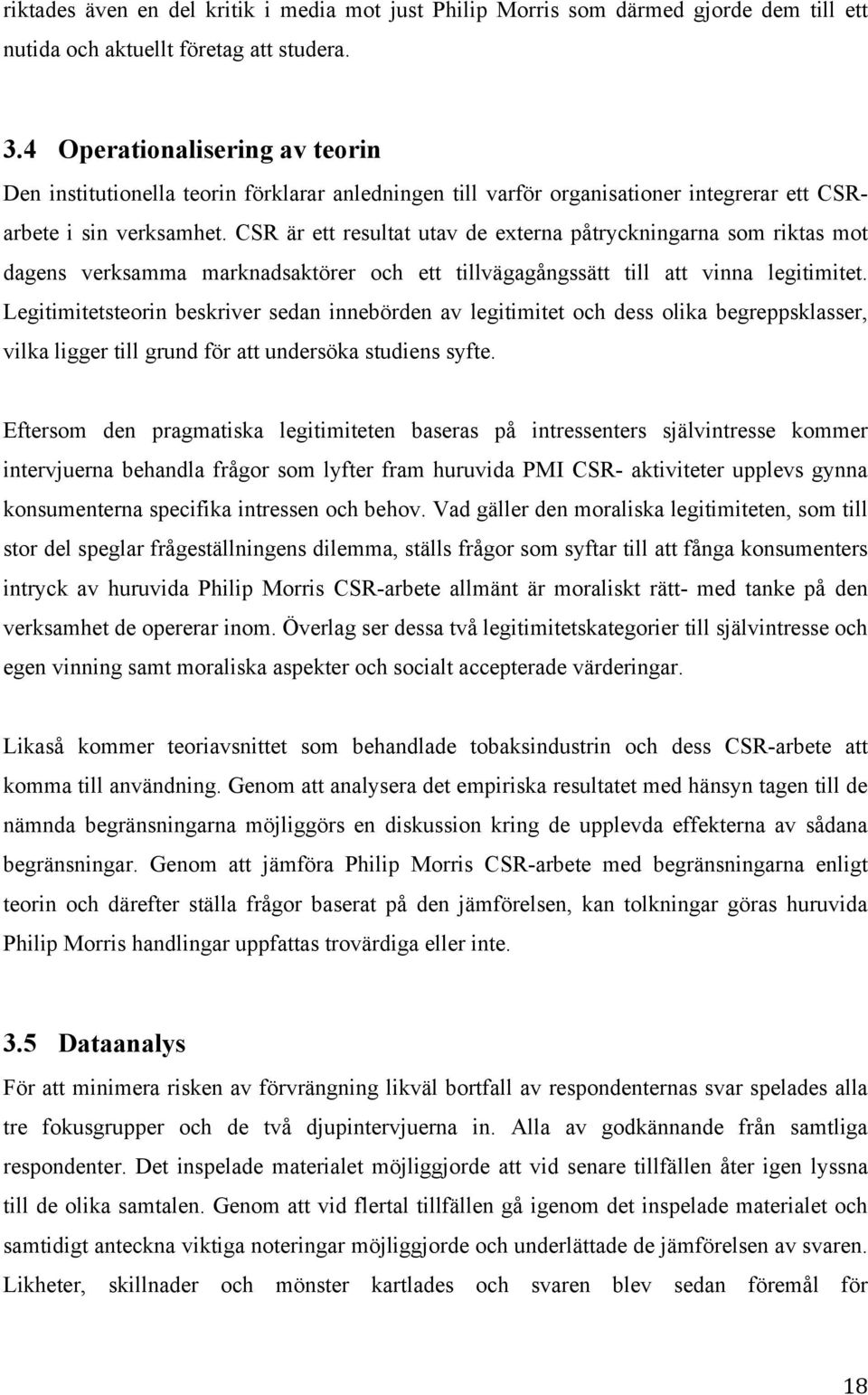 CSR är ett resultat utav de externa påtryckningarna som riktas mot dagens verksamma marknadsaktörer och ett tillvägagångssätt till att vinna legitimitet.
