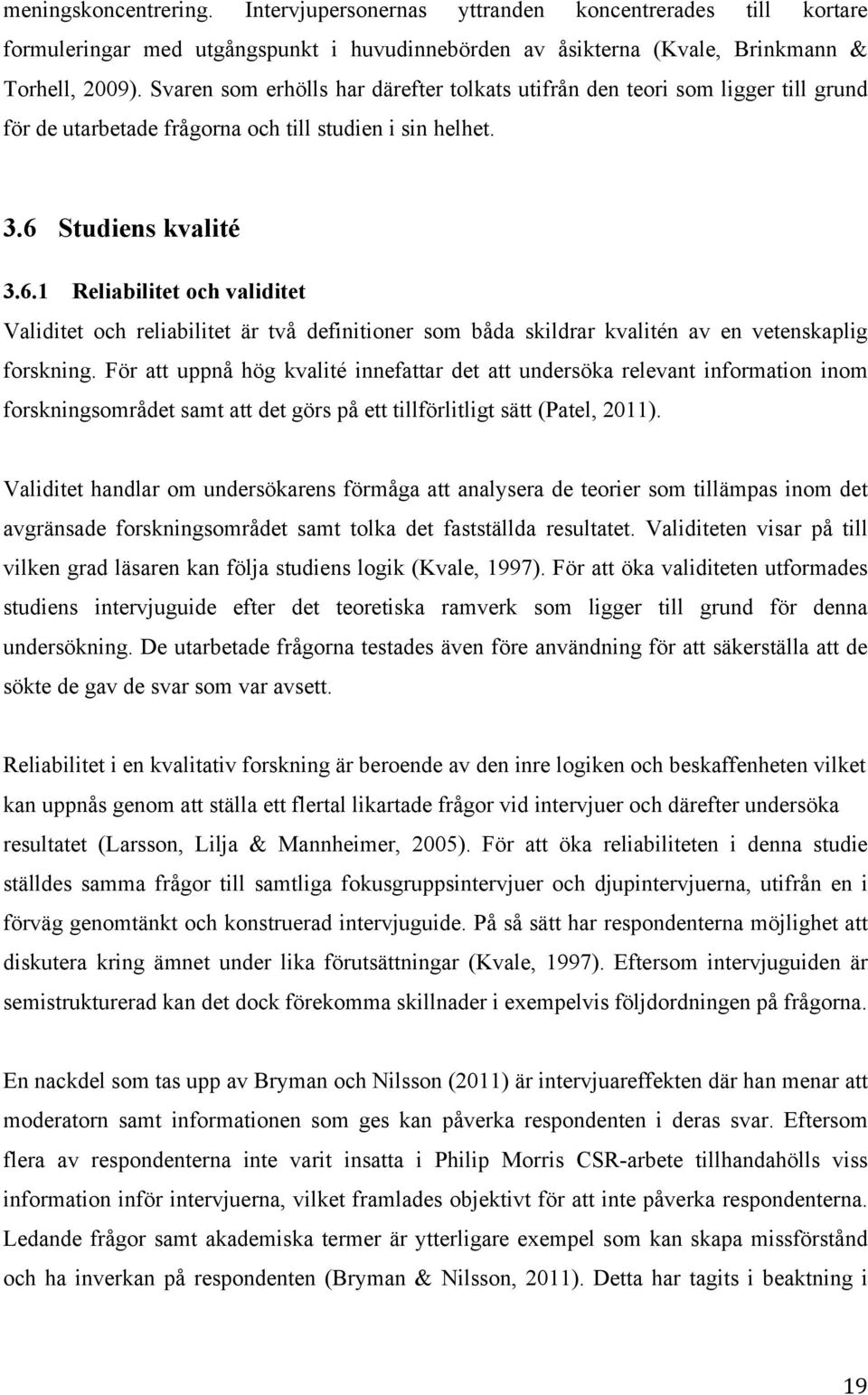 Studiens kvalité 3.6.1 Reliabilitet och validitet Validitet och reliabilitet är två definitioner som båda skildrar kvalitén av en vetenskaplig forskning.