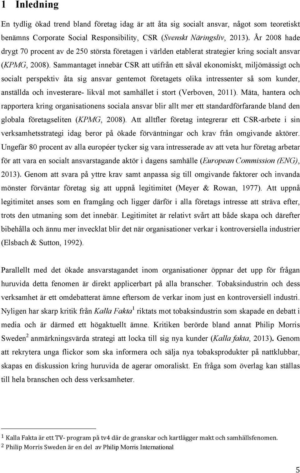 Sammantaget innebär CSR att utifrån ett såväl ekonomiskt, miljömässigt och socialt perspektiv åta sig ansvar gentemot företagets olika intressenter så som kunder, anställda och investerare- likväl
