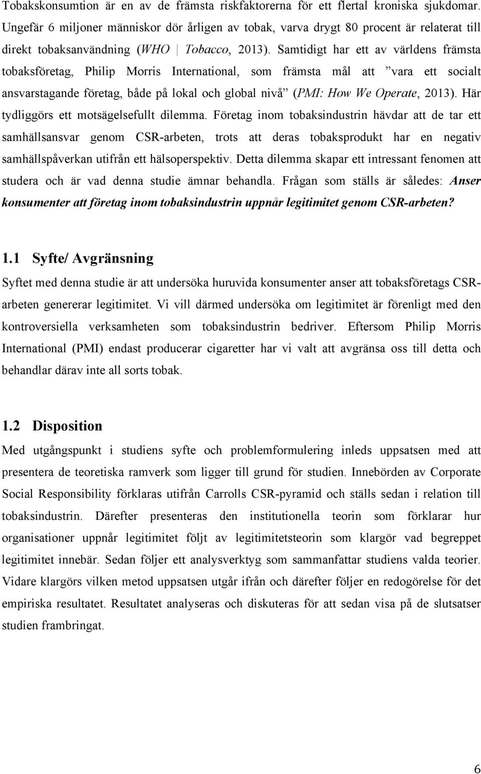 Samtidigt har ett av världens främsta tobaksföretag, Philip Morris International, som främsta mål att vara ett socialt ansvarstagande företag, både på lokal och global nivå (PMI: How We Operate,