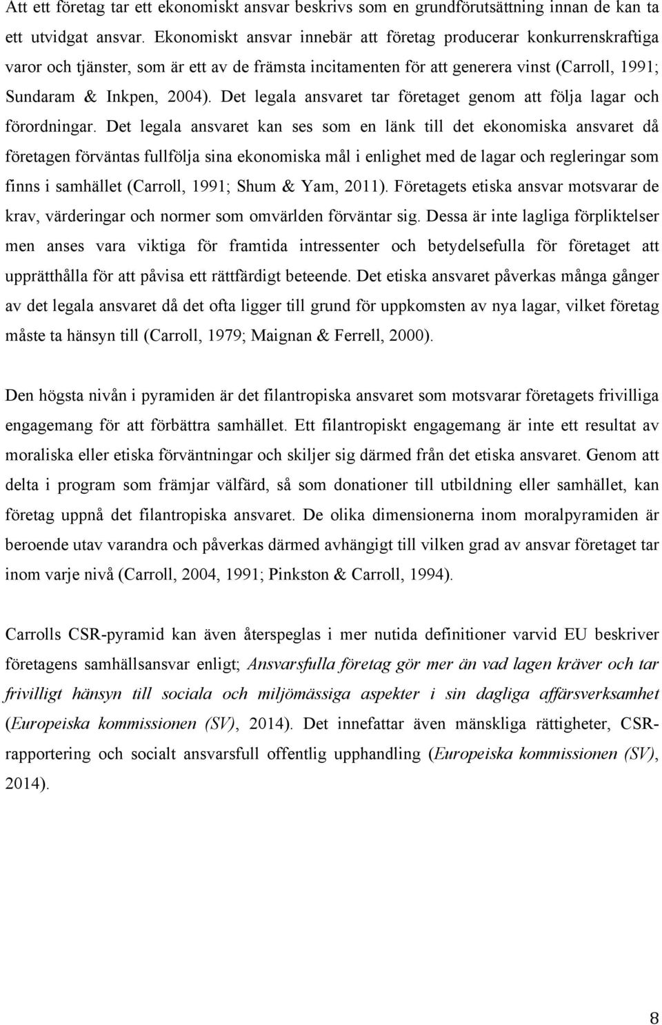 Det legala ansvaret tar företaget genom att följa lagar och förordningar.