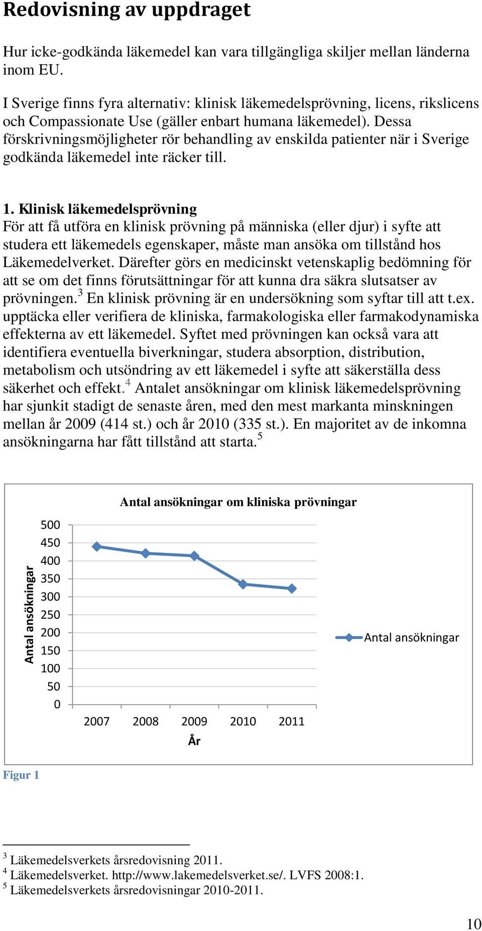 Dessa förskrivningsmöjligheter rör behandling av enskilda patienter när i Sverige godkända läkemedel inte räcker till. 1.