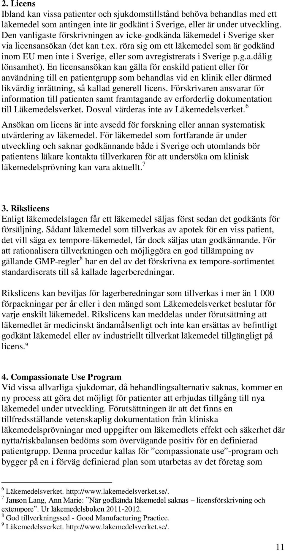 röra sig om ett läkemedel som är godkänd inom EU men inte i Sverige, eller som avregistrerats i Sverige p.g.a.dålig lönsamhet).