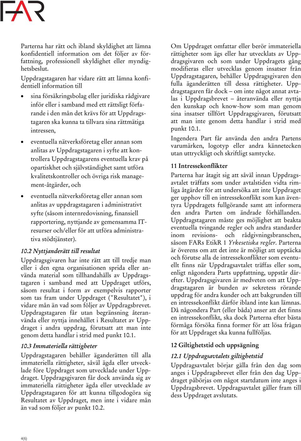 Uppdragstagaren ska kunna ta tillvara sina rättmätiga intressen, eventuella nätverksföretag eller annan som anlitas av Uppdragstagaren i syfte att kontrollera Uppdragstagarens eventuella krav på