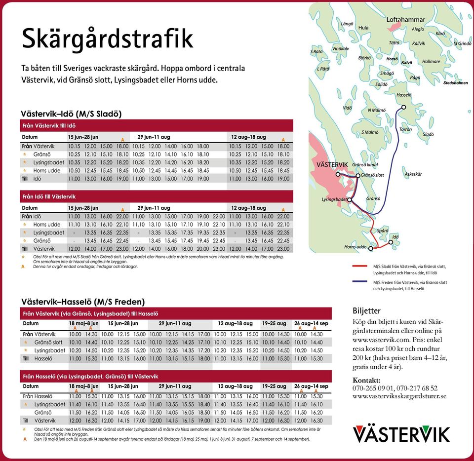 M/S Sladö från Västervik, via Gränsö slott, Lysingsbadet och Horns udde, till Idö M/S Freden från Västervik, via Gränsö slott och