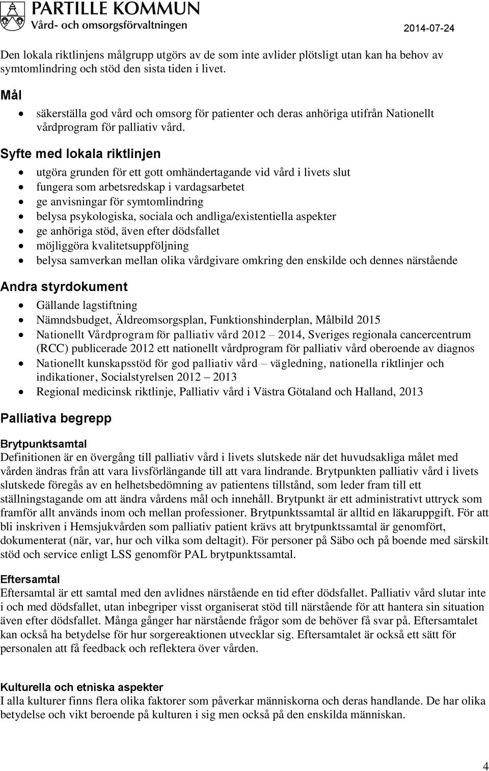 Syfte med lokala riktlinjen utgöra grunden för ett gott omhändertagande vid vård i livets slut fungera som arbetsredskap i vardagsarbetet ge anvisningar för symtomlindring belysa psykologiska,