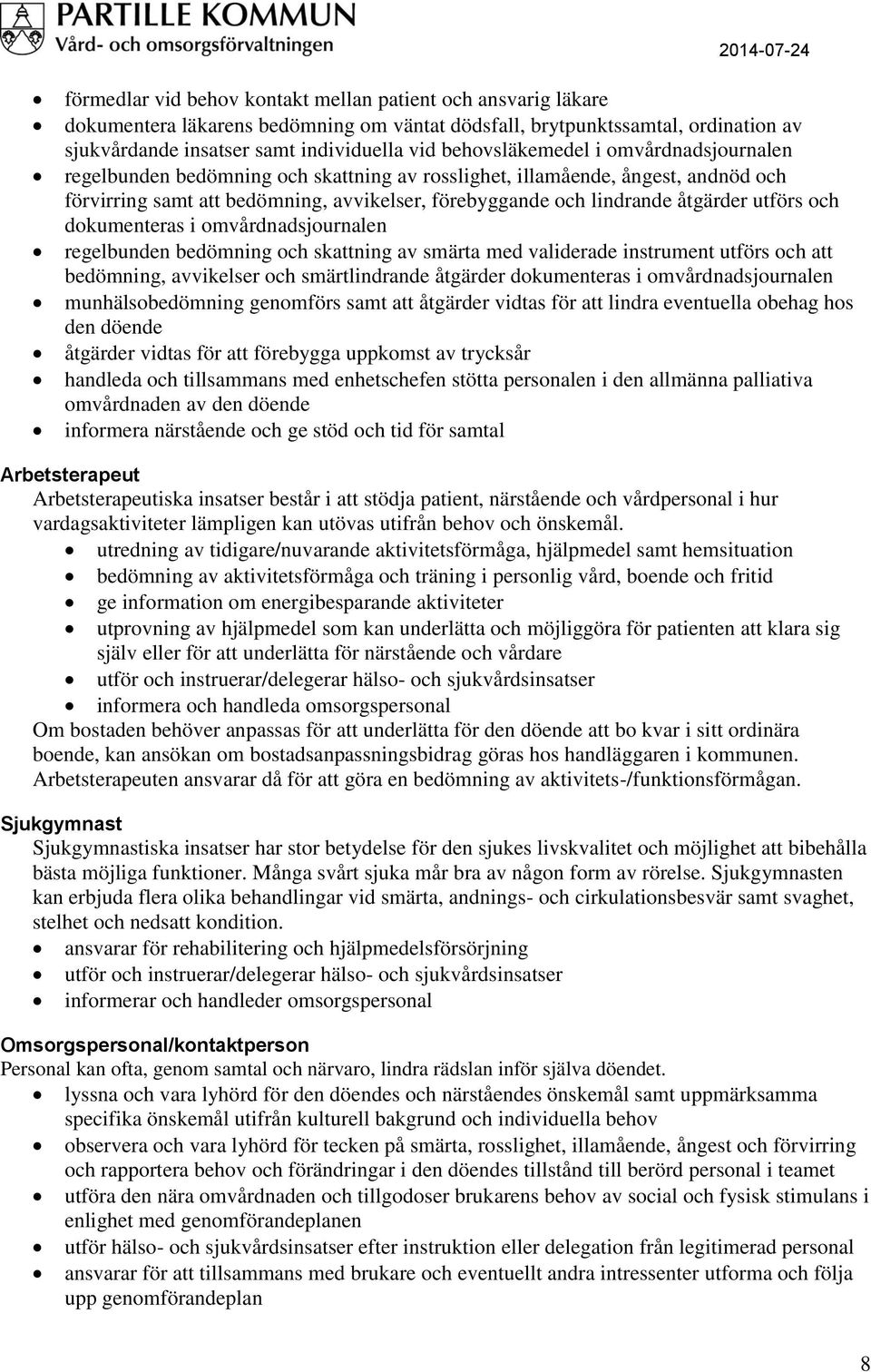 utförs och dokumenteras i omvårdnadsjournalen regelbunden bedömning och skattning av smärta med validerade instrument utförs och att bedömning, avvikelser och smärtlindrande åtgärder dokumenteras i