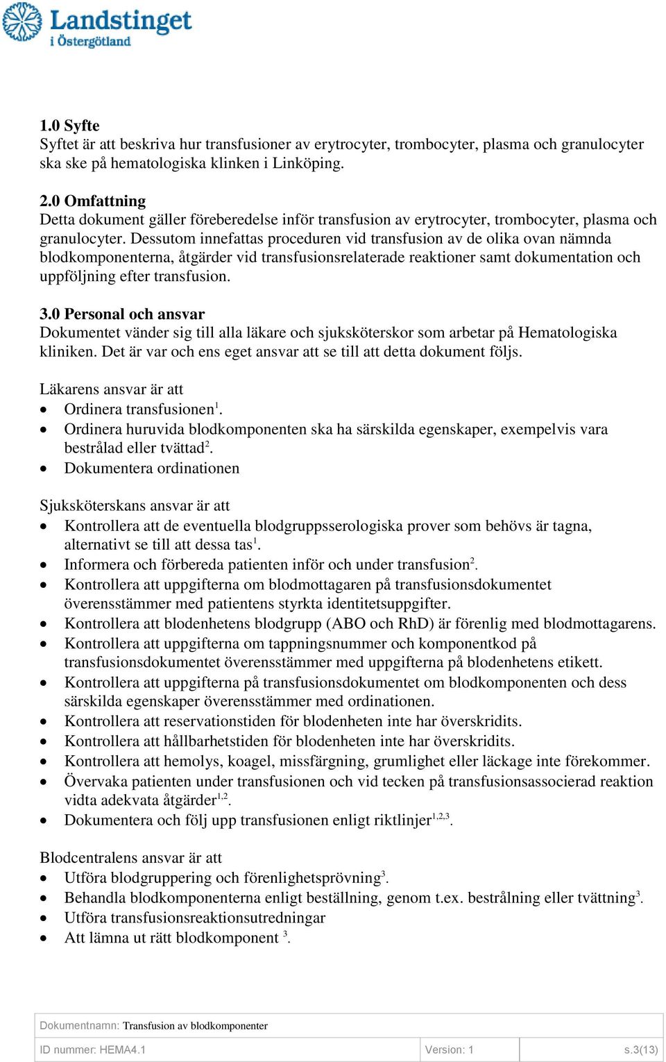 Dessutom innefattas proceduren vid transfusion av de olika ovan nämnda blodkomponenterna, åtgärder vid transfusionsrelaterade reaktioner samt dokumentation och uppföljning efter transfusion. 3.