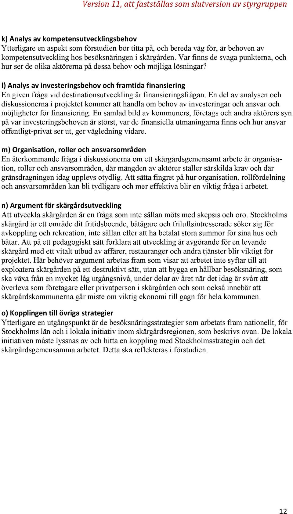 l) Analys av investeringsbehov och framtida finansiering En given fråga vid destinationsutveckling är finansieringsfrågan.