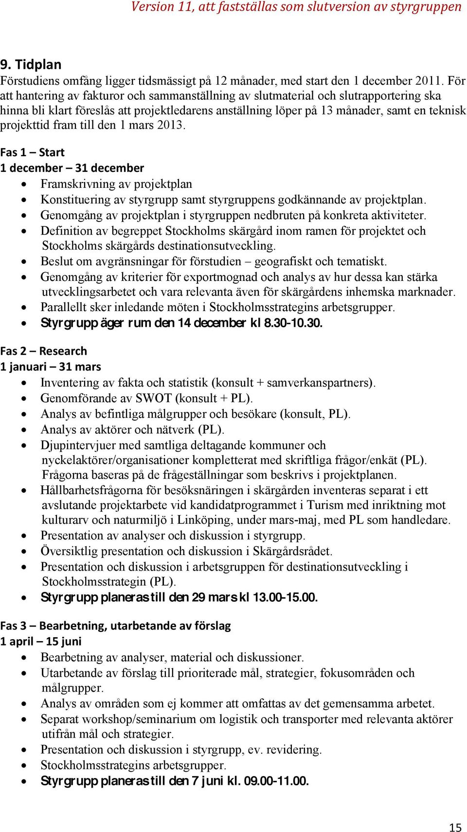 fram till den 1 mars 2013. Fas 1 Start 1 december 31 december Framskrivning av projektplan Konstituering av styrgrupp samt styrgruppens godkännande av projektplan.