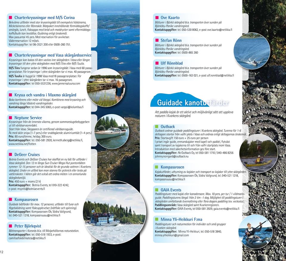 Med reservation för avvikelser. Väderreservation 12 m/sek. Kontaktuppgifter: tel 06-3521 200 eller 0500-260 751.