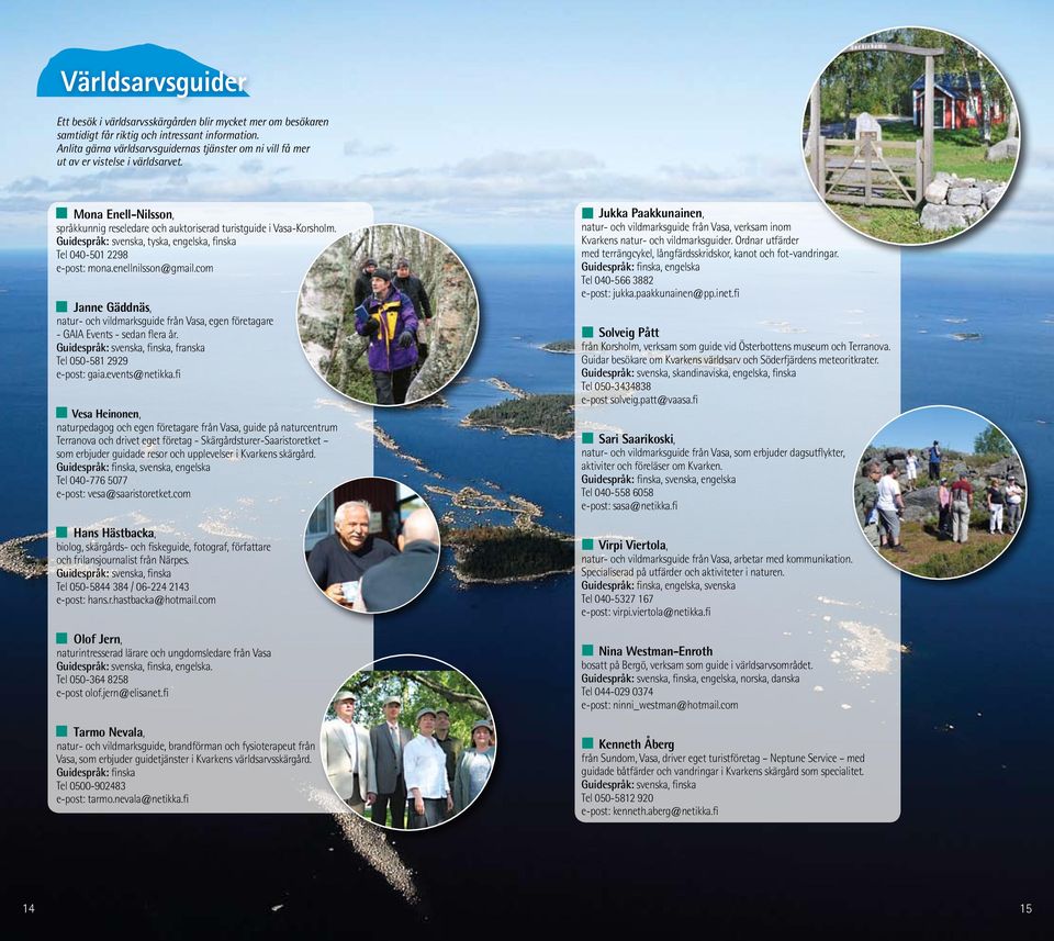 Guidespråk: svenska, tyska, engelska, finska Tel 040-501 2298 e-post: mona.enellnilsson@gmail.com Janne Gäddnäs, natur- och vildmarksguide från Vasa, egen företagare - GAIA Events - sedan flera år.
