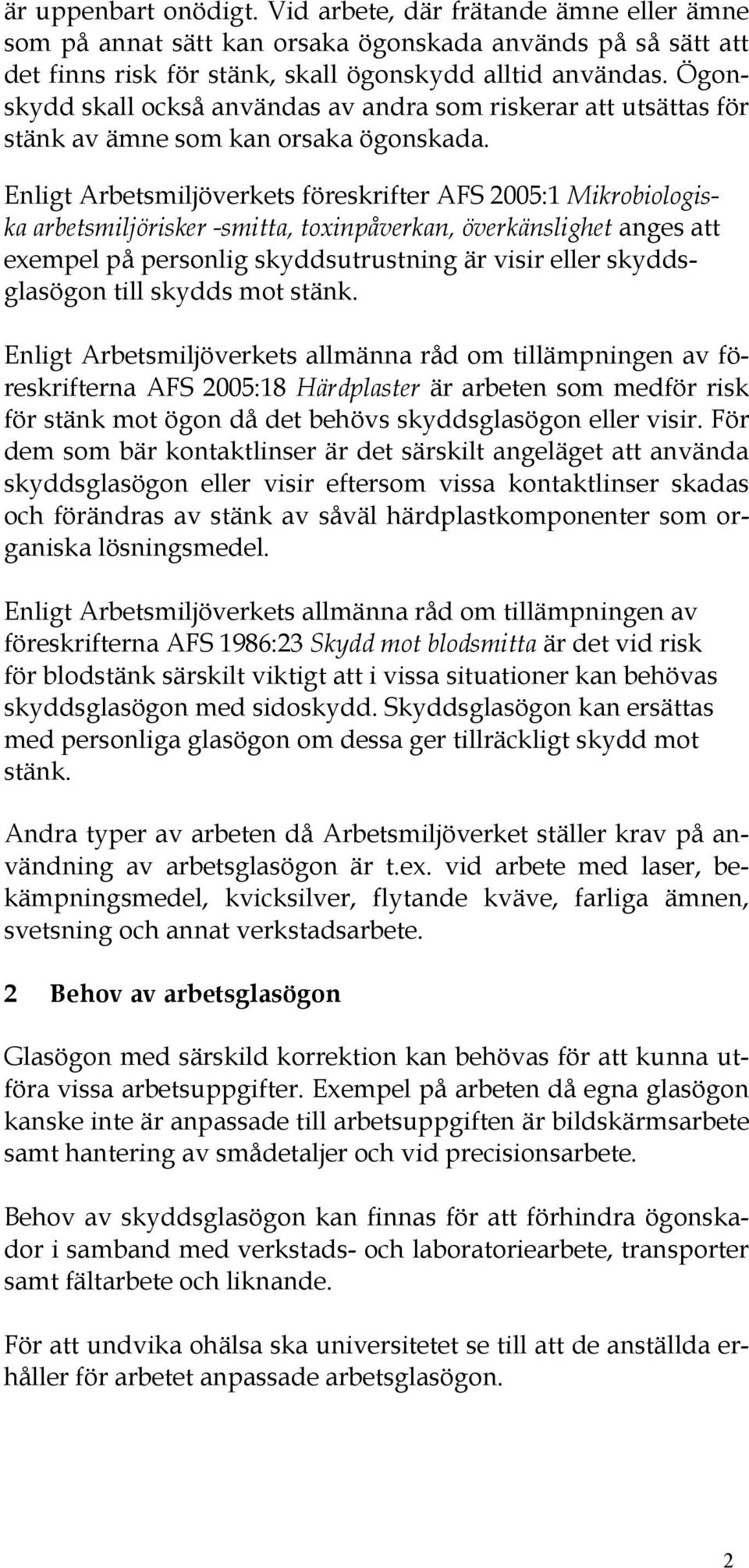 Enligt Arbetsmiljöverkets föreskrifter AFS 2005:1 Mikrobiologiska arbetsmiljörisker -smitta, toxinpåverkan, överkänslighet anges att exempel på personlig skyddsutrustning är visir eller