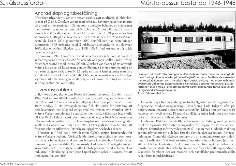 Den av ÖJ hos Hilding Carlsson i Umeå beställda släpvagnen littera UCop nummer 1679 placerades försommaren 1948 på Lelångenbanan.