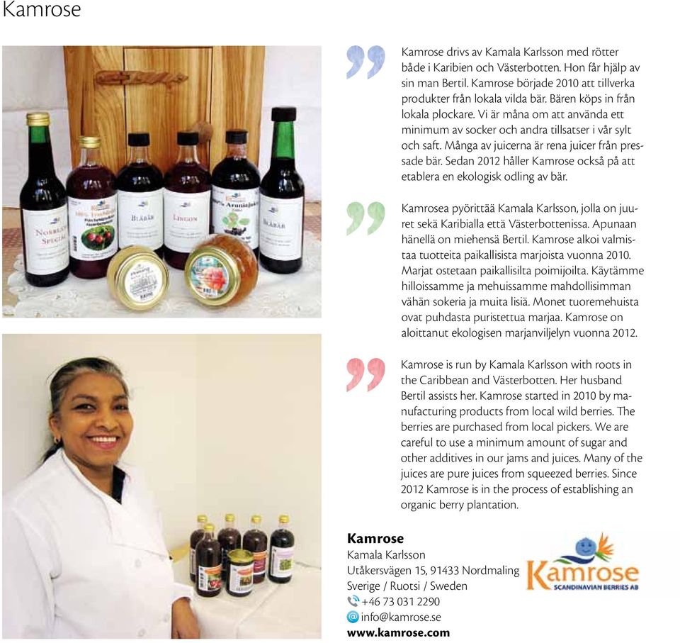 Sedan 2012 håller Kamrose också på att etablera en ekologisk odling av bär. Kamrosea pyörittää Kamala Karlsson, jolla on juuret sekä Karibialla että Västerbottenissa.