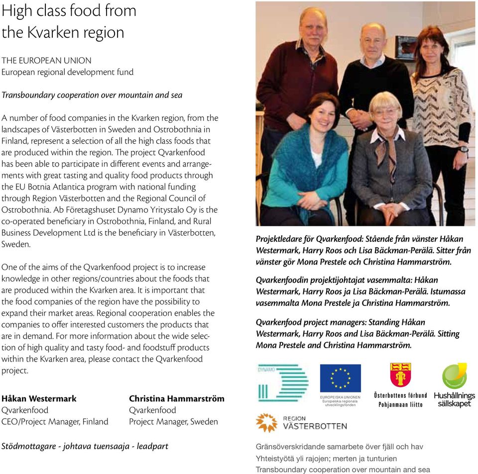 The project Qvarkenfood has been able to participate in different events and arrangements with great tasting and quality food products through the EU Botnia Atlantica program with national funding