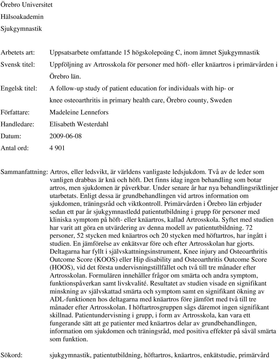 Engelsk titel: A follow-up study of patient education for individuals with hip- or knee osteoarthritis in primary health care, Örebro county, Sweden Författare: Madeleine Lennefors Handledare: