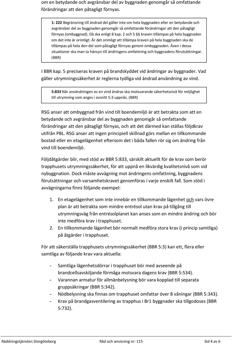 Då ska enligt 8 kap. 2 och 5 kraven tillämpas på hela byggnaden om det inte är orimligt.